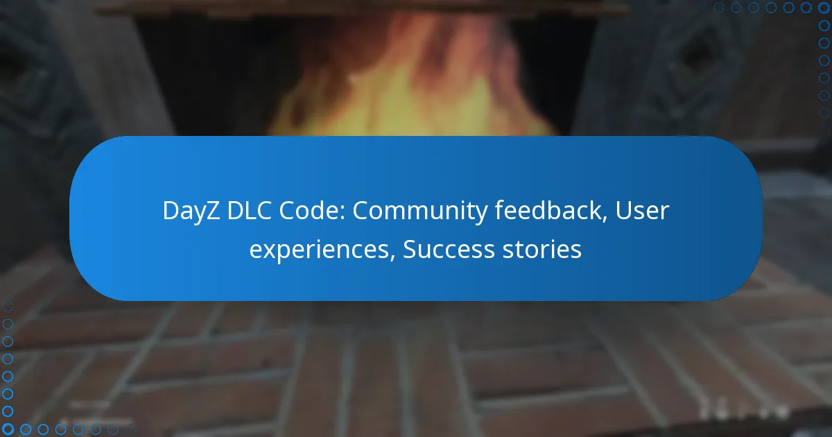 DayZ DLC Code: Community feedback, User experiences, Success stories