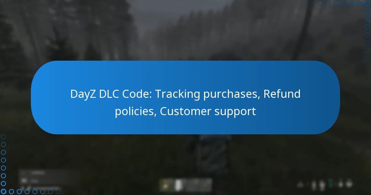 DayZ DLC Code: Tracking purchases, Refund policies, Customer support