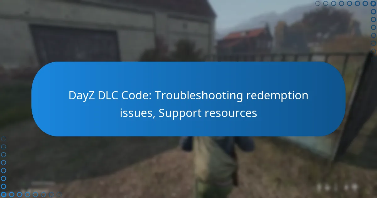 DayZ DLC Code: Troubleshooting redemption issues, Support resources