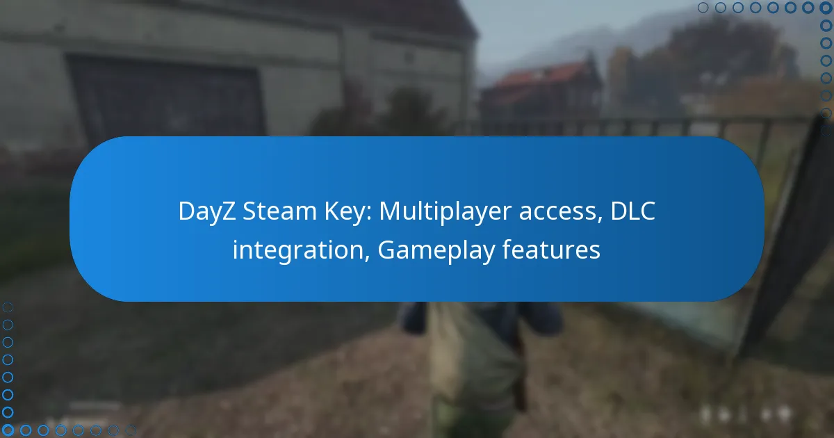 DayZ Steam Key: Multiplayer access, DLC integration, Gameplay features