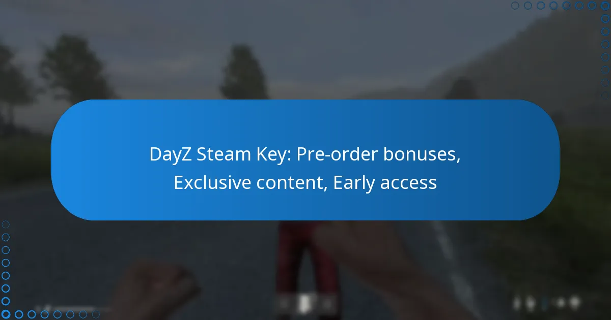 DayZ Steam Key: Pre-order bonuses, Exclusive content, Early access