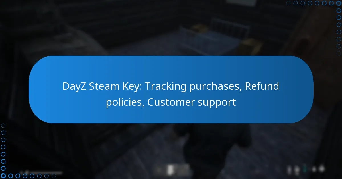 DayZ Steam Key: Tracking purchases, Refund policies, Customer support
